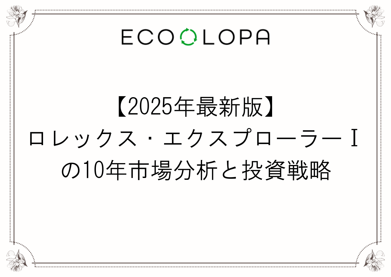 2025年最新版】ロレックス・エクスプローラーⅠ(ロレックス エクスプローラー１)の10年市場分析と投資戦略｜今後の資産価値をどう見極めるか？｜高価買取ならECO  LOPA（エコロパ）